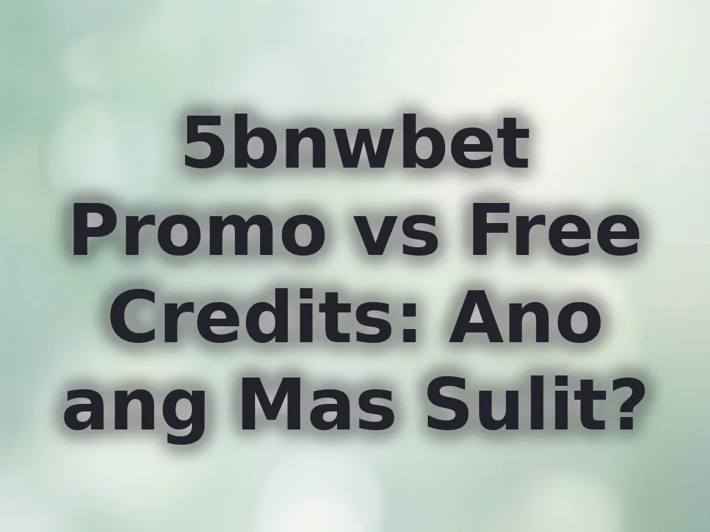 5bnwbet Promo vs Free Credits: Ano ang Mas Sulit?