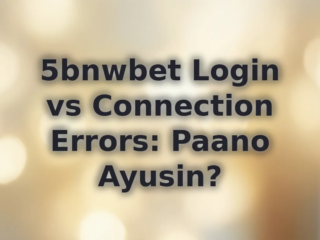 5bnwbet Login vs Connection Errors: Paano Ayusin?