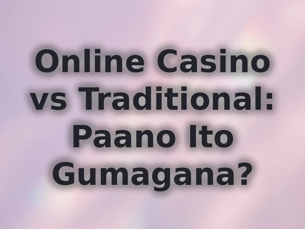 Online Casino vs Traditional: Paano Ito Gumagana?