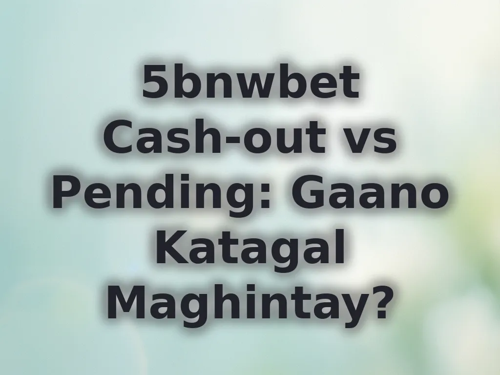5bnwbet Cash-out vs Pending: Gaano Katagal Maghintay?